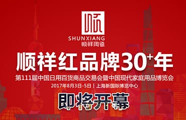 顺祥红 品牌30+年——2017年第111届中国日用百货商品交易会即将开幕